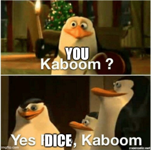Kaboom? Yes Rico, Kaboom. | YOU DICE | image tagged in kaboom yes rico kaboom | made w/ Imgflip meme maker