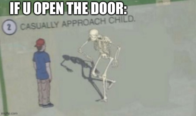 Casually Approach Child | IF U OPEN THE DOOR: | image tagged in casually approach child | made w/ Imgflip meme maker