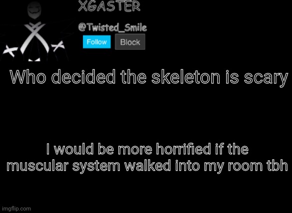 truæ | Who decided the skeleton is scary; I would be more horrified if the muscular system walked into my room tbh | image tagged in shattered's announcement | made w/ Imgflip meme maker