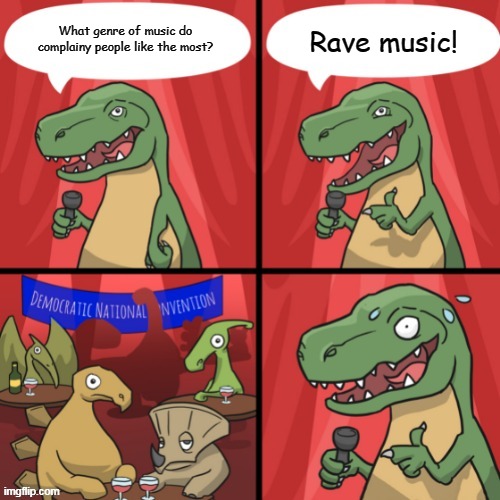 Bad Joke tree at DNC | Rave music! What genre of music do complainy people like the most? | image tagged in bad joke tree at dnc,bad puns,dinosaur,t-rex,complain,music | made w/ Imgflip meme maker