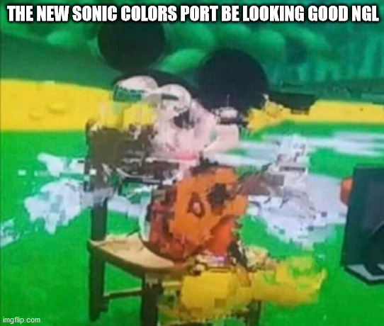 Live Recording Of Whatever This Glitchy Mess Is | THE NEW SONIC COLORS PORT BE LOOKING GOOD NGL | image tagged in glitchy mickey,sonic the hedgehog | made w/ Imgflip meme maker