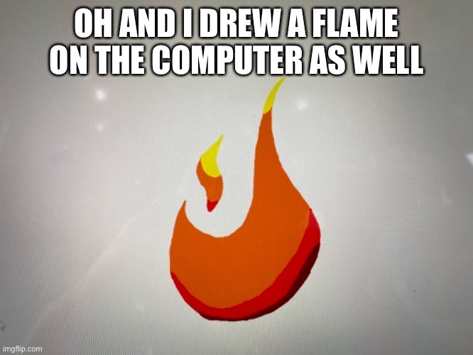 I have a protogen one right now as well but maybe I’ll show it tomorrow. | OH AND I DREW A FLAME ON THE COMPUTER AS WELL | made w/ Imgflip meme maker