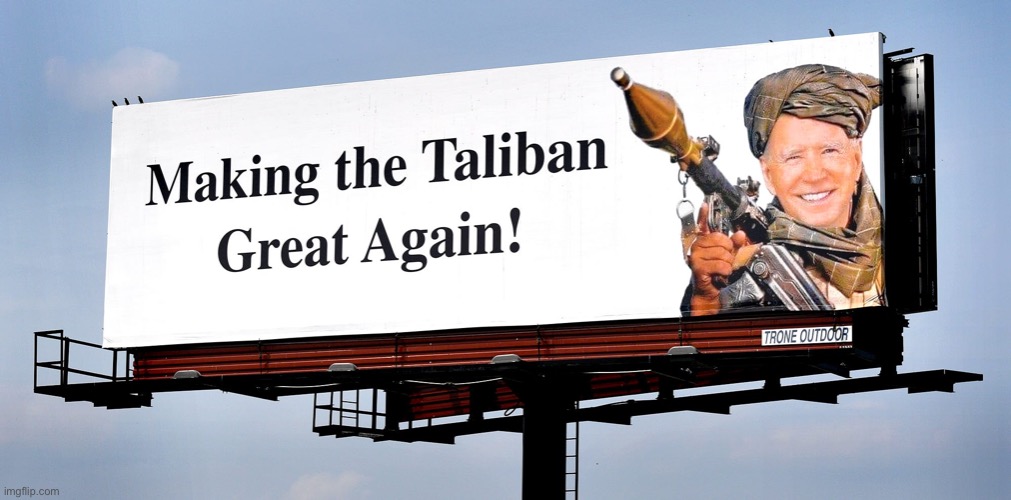 This is an actual billboard a man posted | image tagged in joe biden making the taliban great again,funny,taliban,joe biden,politics | made w/ Imgflip meme maker