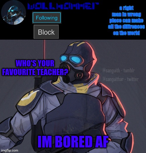 wallhammer | WHO'S YOUR FAVOURITE TEACHER? IM BORED AF | image tagged in wallhammer | made w/ Imgflip meme maker