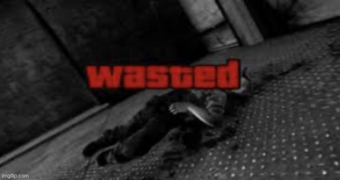 Wasted | image tagged in wasted | made w/ Imgflip meme maker