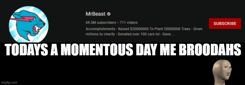 A day in history | TODAYS A MOMENTOUS DAY ME BROODAHS | image tagged in 69,meme,y tho | made w/ Imgflip meme maker