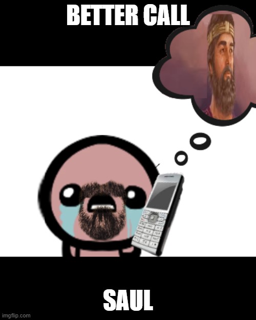 TheBindingOfIsaac | BETTER CALL; SAUL | image tagged in isaac,breaking bad | made w/ Imgflip meme maker