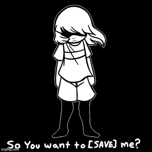 So you want to [SAVE] me? | image tagged in so you want to save me | made w/ Imgflip meme maker