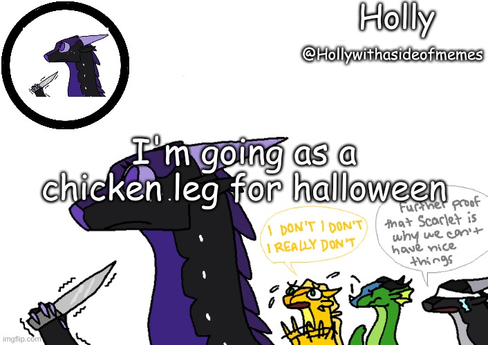 Holly announcement Wings Of Fire | I'm going as a chicken leg for halloween | image tagged in holly announcement wings of fire | made w/ Imgflip meme maker