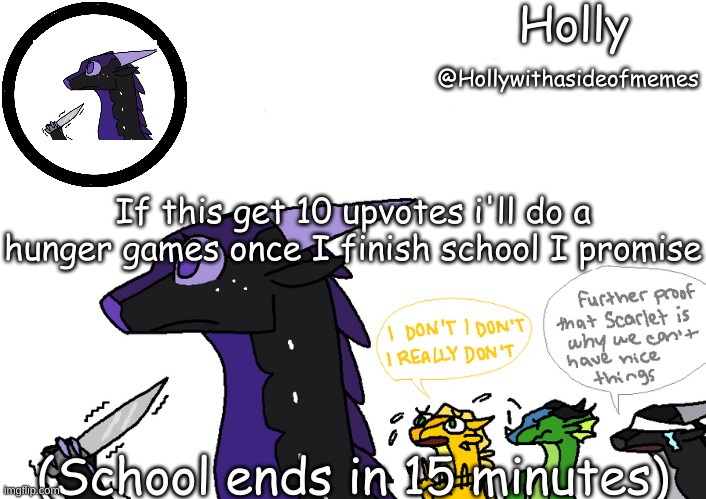 Holly announcement Wings Of Fire | If this get 10 upvotes i'll do a hunger games once I finish school I promise; (School ends in 15 minutes) | image tagged in holly announcement wings of fire | made w/ Imgflip meme maker