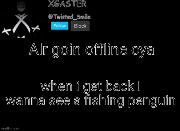 æ | Alr goin offline cya; when i get back I wanna see a fishing penguin | image tagged in shattered's announcement | made w/ Imgflip meme maker