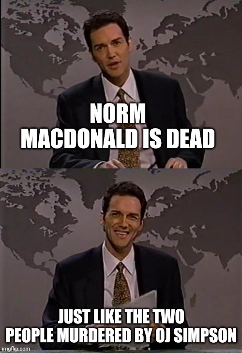 RIP Norm Macdonald |  NORM MACDONALD IS DEAD; JUST LIKE THE TWO PEOPLE MURDERED BY OJ SIMPSON | image tagged in norm macdonald | made w/ Imgflip meme maker