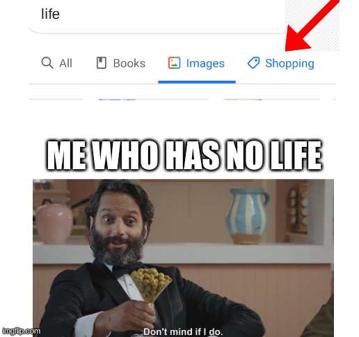 no life, no problem | ME WHO HAS NO LIFE | image tagged in blank white template,dont mind if i do | made w/ Imgflip meme maker