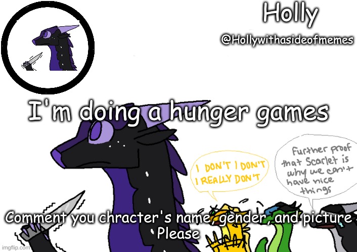 Holly announcement Wings Of Fire | I'm doing a hunger games; Comment you chracter's name, gender, and picture
Please | image tagged in holly announcement wings of fire | made w/ Imgflip meme maker