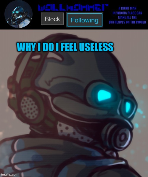 temp | WHY I DO I FEEL USELESS | image tagged in temp | made w/ Imgflip meme maker