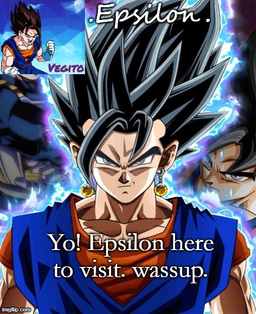 Yo! Epsilon here to visit. wassup. | made w/ Imgflip meme maker