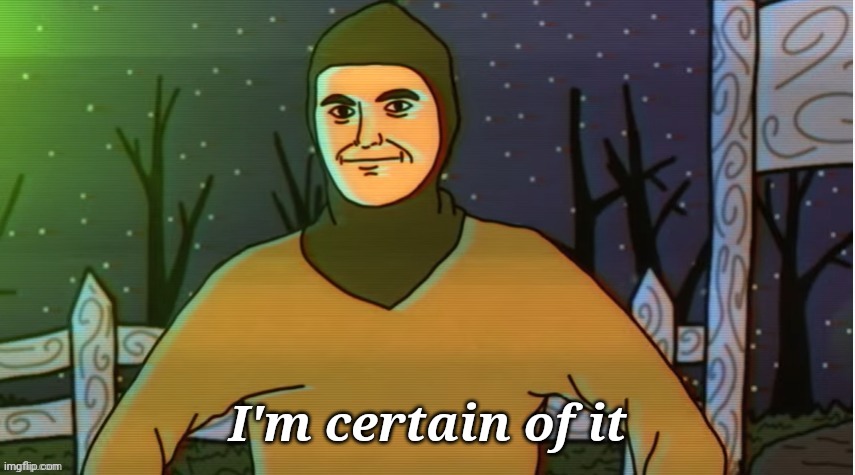 I'm certain of it | made w/ Imgflip meme maker
