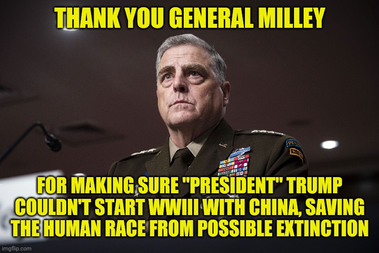 This hero deserves a Nobel Peace Prize | THANK YOU GENERAL MILLEY; FOR MAKING SURE "PRESIDENT" TRUMP COULDN'T START WWIII WITH CHINA, SAVING THE HUMAN RACE FROM POSSIBLE EXTINCTION | image tagged in hero,patriot | made w/ Imgflip meme maker