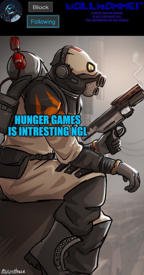 wallhamer | HUNGER GAMES IS INTRESTING NGL | image tagged in wallhamer | made w/ Imgflip meme maker