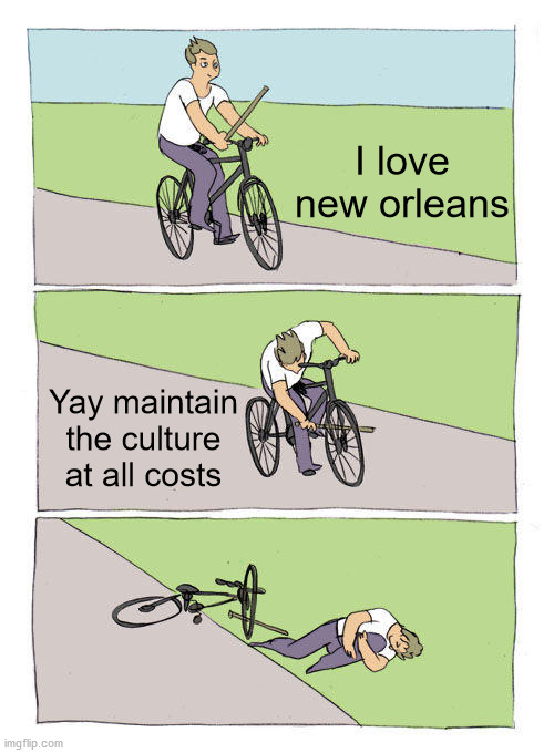 Bike Fall Meme | I love new orleans; Yay maintain the culture at all costs | image tagged in memes,bike fall | made w/ Imgflip meme maker