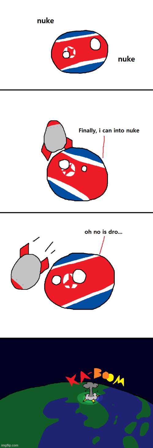 Oh no it is drop... | image tagged in north korea,countryballs | made w/ Imgflip meme maker