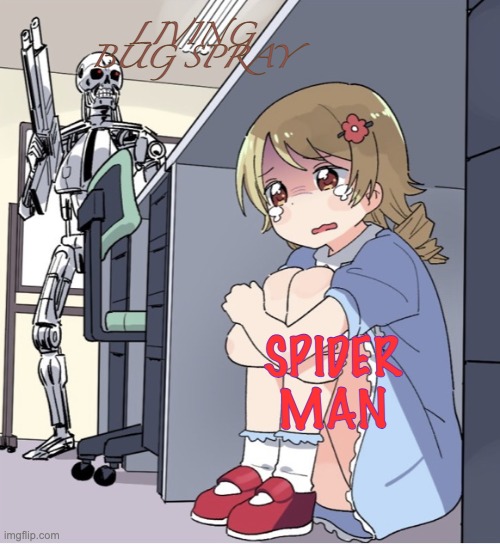 Anime Girl Hiding from Terminator | LIVING BUG SPRAY; SPIDER MAN | image tagged in anime girl hiding from terminator | made w/ Imgflip meme maker