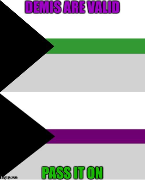 DEMIS ARE VALID; PASS IT ON | image tagged in demiromantic flag,demisexual flag | made w/ Imgflip meme maker