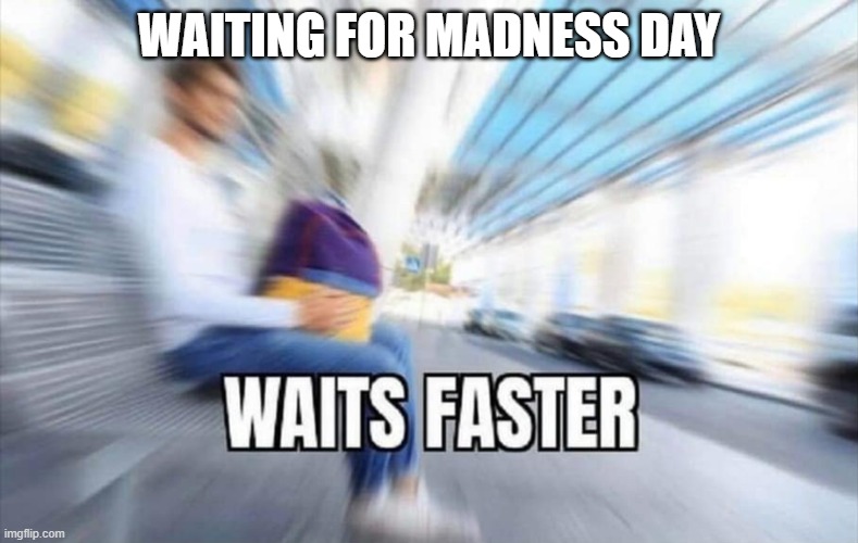 september 22nd bois | WAITING FOR MADNESS DAY | image tagged in waits faster | made w/ Imgflip meme maker