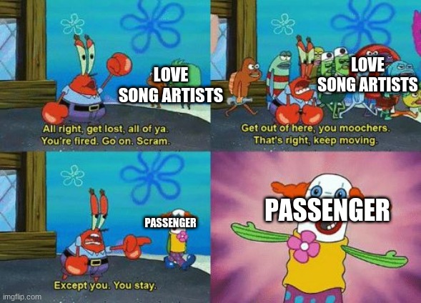 except you you stay |  LOVE SONG ARTISTS; LOVE SONG ARTISTS; PASSENGER; PASSENGER | image tagged in except you you stay | made w/ Imgflip meme maker