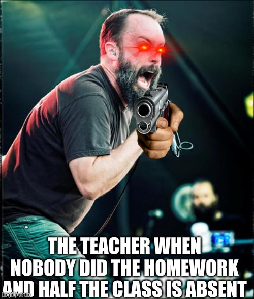 Truth | THE TEACHER WHEN NOBODY DID THE HOMEWORK AND HALF THE CLASS IS ABSENT | image tagged in clutch happy birthday meme,memes,oh wow are you actually reading these tags | made w/ Imgflip meme maker