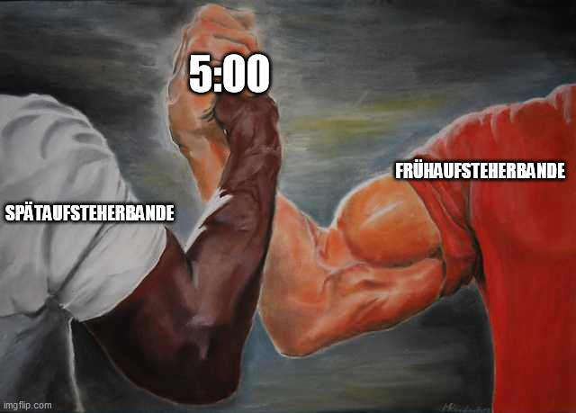 Arm wrestling meme template | 5:00; FRÜHAUFSTEHERBANDE; SPÄTAUFSTEHERBANDE | image tagged in arm wrestling meme template | made w/ Imgflip meme maker