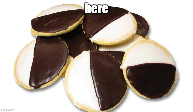 Black & White Cookie | here | image tagged in black white cookie | made w/ Imgflip meme maker