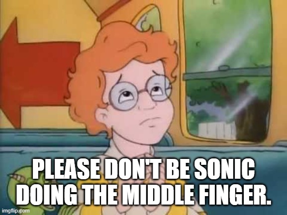 Arnold magic school bus | PLEASE DON'T BE SONIC DOING THE MIDDLE FINGER. | image tagged in arnold magic school bus | made w/ Imgflip meme maker