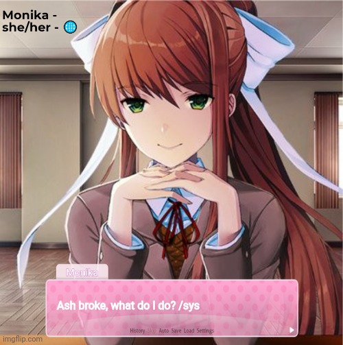 Monika | Ash broke, what do I do? /sys | image tagged in monika | made w/ Imgflip meme maker