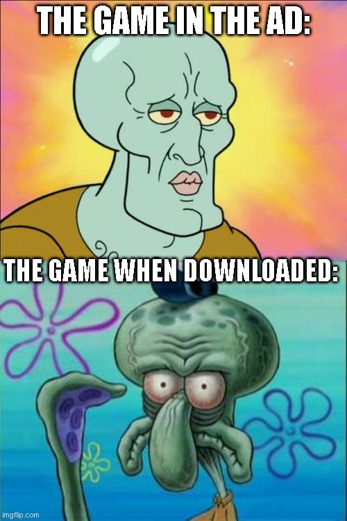 Ads vs Reality | THE GAME IN THE AD:; THE GAME WHEN DOWNLOADED: | image tagged in memes,squidward,mobile,video games,ads | made w/ Imgflip meme maker