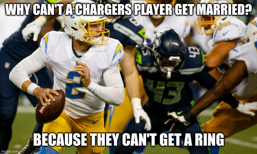 The Chargers one day will get a Super Bowl ring | WHY CAN'T A CHARGERS PLAYER GET MARRIED? BECAUSE THEY CAN'T GET A RING | image tagged in chargers,meme,nfl,ring | made w/ Imgflip meme maker
