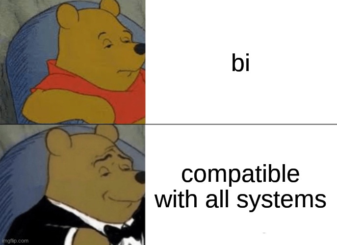 Tuxedo Winnie The Pooh | bi; compatible with all systems | image tagged in memes,tuxedo winnie the pooh | made w/ Imgflip meme maker