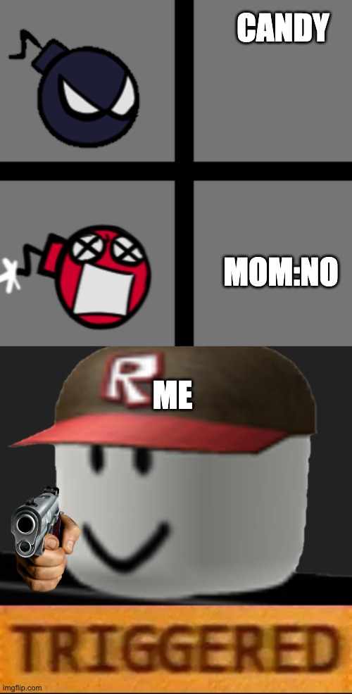 CANDY; MOM:NO; ME | image tagged in mad whitty,roblox triggered | made w/ Imgflip meme maker