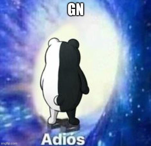Adios but Monokuma | GN | image tagged in adios but monokuma | made w/ Imgflip meme maker