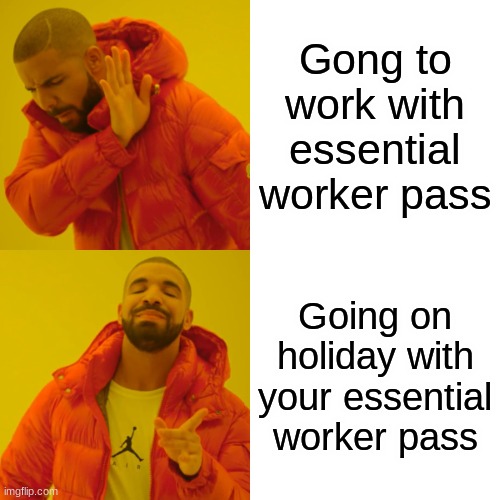 Drip | Gong to work with essential worker pass; Going on holiday with your essential worker pass | image tagged in memes,drake hotline bling | made w/ Imgflip meme maker