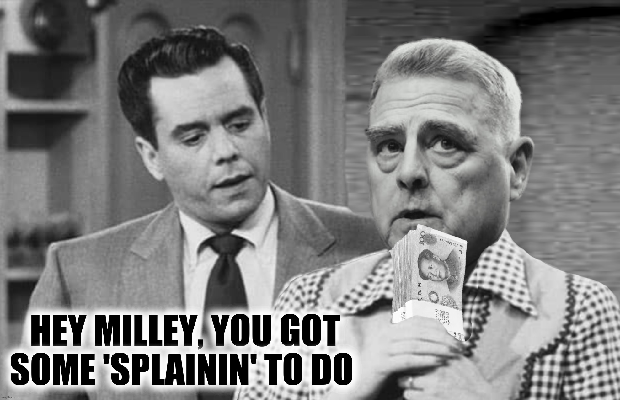 Babaloser | HEY MILLEY, YOU GOT SOME 'SPLAININ' TO DO | image tagged in bad photoshop,mark milley,i love lucy,china | made w/ Imgflip meme maker