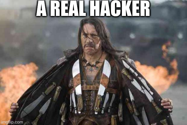 Machete | A REAL HACKER | image tagged in machete | made w/ Imgflip meme maker