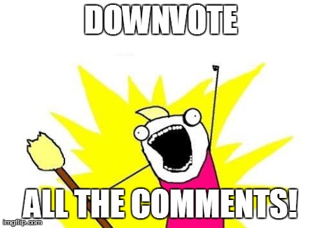 X All The Y Meme | DOWNVOTE ALL THE COMMENTS! | image tagged in memes,x all the y | made w/ Imgflip meme maker