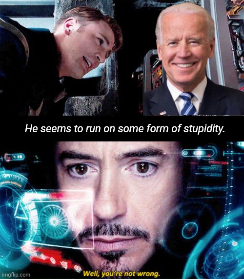 He seems to run on some form of stupidity. | image tagged in captain america,iron man,joe biden,smilin biden,idiots | made w/ Imgflip meme maker