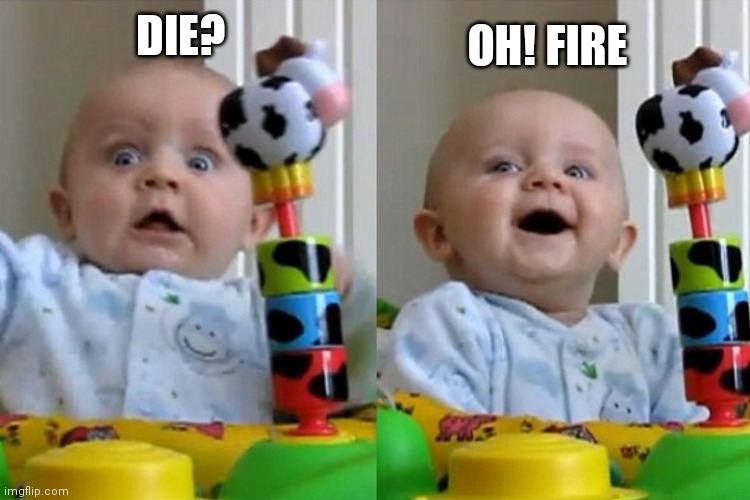 relieved baby | DIE? OH! FIRE | image tagged in relieved baby | made w/ Imgflip meme maker