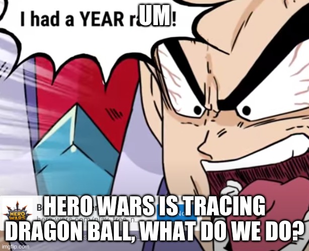 o no | UM; HERO WARS IS TRACING DRAGON BALL, WHAT DO WE DO? | image tagged in im not sure if this is legal,i dont like where this is going | made w/ Imgflip meme maker