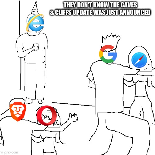 They don't know about it... | THEY DON'T KNOW THE CAVES & CLIFFS UPDATE WAS JUST ANNOUNCED | image tagged in they don't know,internet explorer | made w/ Imgflip meme maker