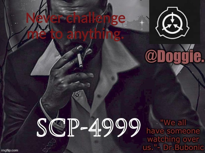 Doggies Announcement temp (SCP) | Never challenge me to anything. | image tagged in doggies announcement temp scp | made w/ Imgflip meme maker