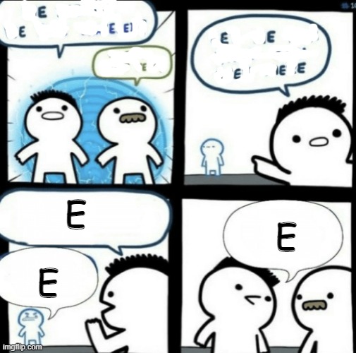 E | E; E; E | image tagged in certified bruh moment | made w/ Imgflip meme maker