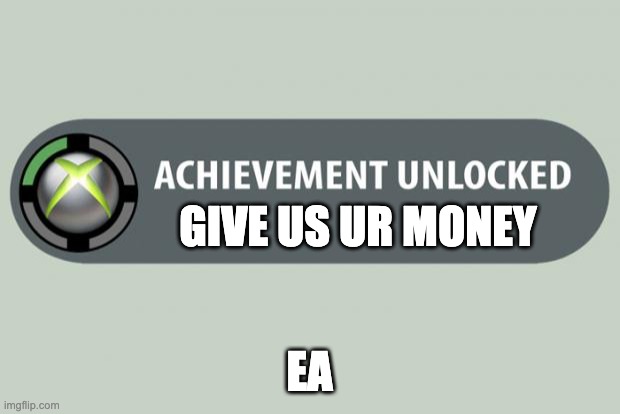 achievement unlocked | GIVE US UR MONEY; EA | image tagged in achievement unlocked | made w/ Imgflip meme maker